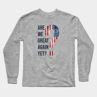 Are We Great Again Yet? Because I Just Feel Embarrassed. It's Been 4 Years. I'm Still Waiting. Long Sleeve T-Shirt